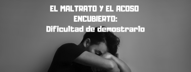 EL MALTRATO Y EL ACOSO ENCUBIERTO_ Dificultad de demostrarlo