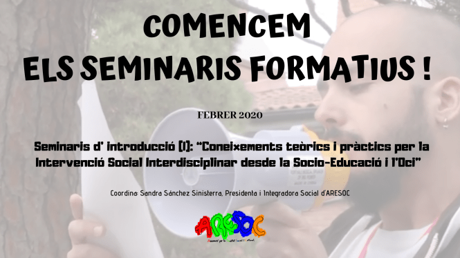 COMENCEM ELS SEMINARIS formatius ! FEBRER 2020 Seminaris d' introducció_ “Coneixements teòrics i pràctics per la Intervenció Social Interdisciplinar desde la Socio-Educació i l'Oci_ Imparteix_ Sandra Sánchez Sinister